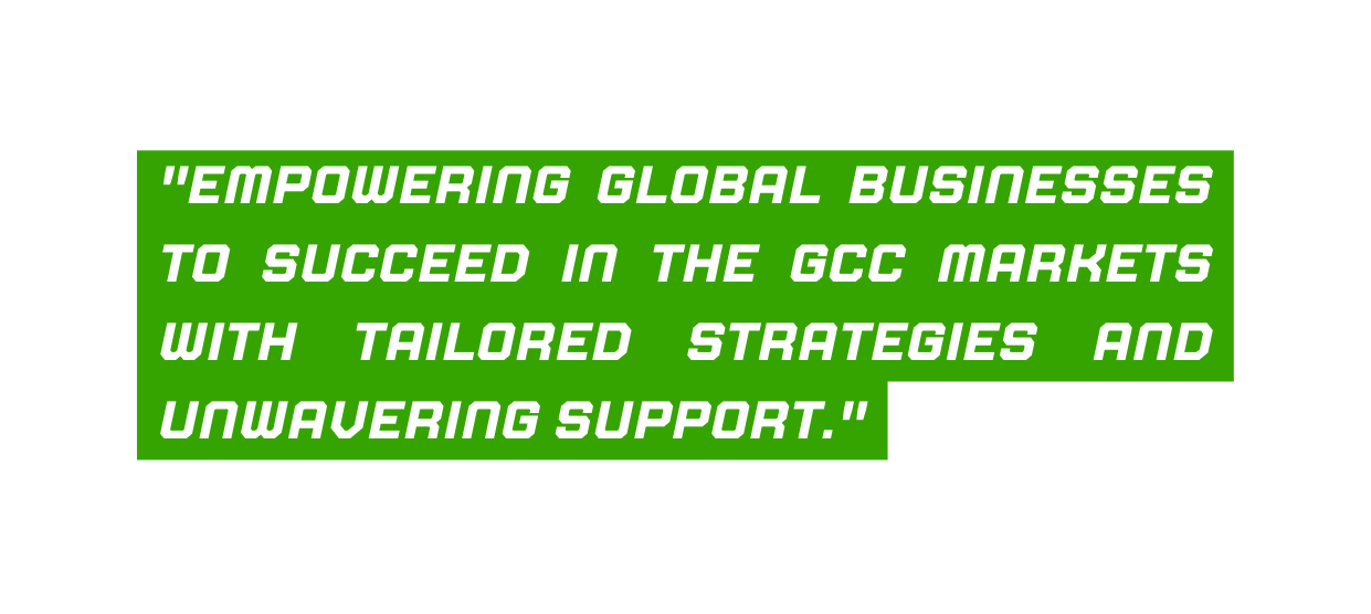 Empowering global businesses to succeed in the GCC markets with tailored strategies and unwavering support